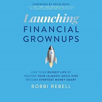 Launching Financial Grownups Live Your Richest Life by Helping Your (Almost) Adult Kids Become Everyday Money Smart [Audiobook]
