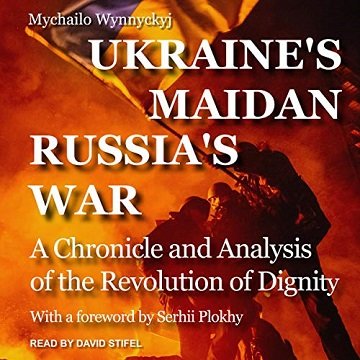 Ukraine's Maidan, Russia's War: A Chronicle and Analysis of the Revolution of Dignity [Audiobook]
