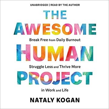 The Awesome Human Project Break Free from Daily Burnout, Struggle Less, and Thrive More in Work and Life [Audiobook]