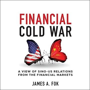 Financial Cold War: A View of Sino US Relations from the Financial Markets [Audiobook]