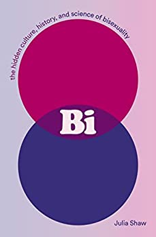 Bi The Hidden Culture, History, and Science of Bisexuality