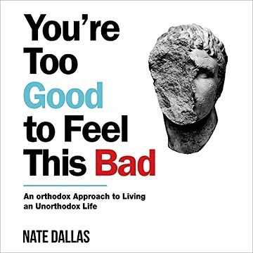 You're Too Good to Feel This Bad: An Orthodox Approach to Living an Unorthodox Life [Audiobook]