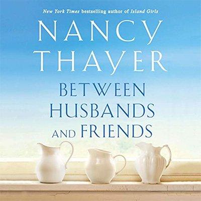 Between Husbands and Friends: A Novel by Nancy Thayer (Audiobook)