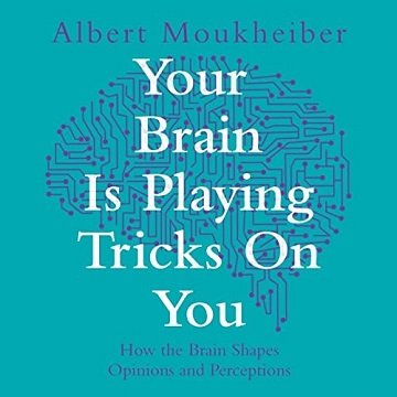 Your Brain Is Playing Tricks On You: How the Brain Shapes Opinions and Perceptions [Audiobook]
