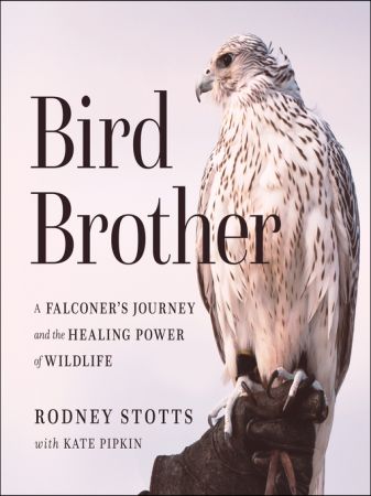 Bird Brother: A Falconer's Journey and the Healing Power of Wildlife [Audiobook]