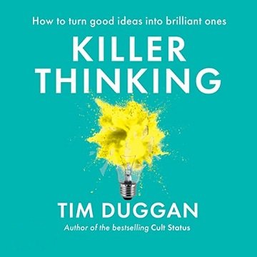 Killer Thinking: How to Turn Good Ideas into Brilliant Ones [Audiobook]