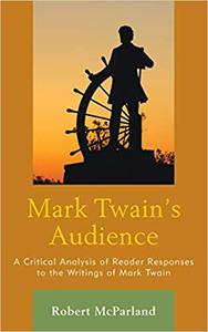 Mark Twain’s Audience A Critical Analysis of Reader Responses to the Writings of Mark Twain