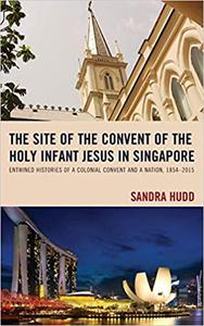 The Site of the Convent of the Holy Infant Jesus in Singapore Entwined Histories of a Colonial Convent and a Nation, 18
