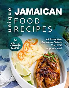 Unique Jamaican Food Recipes All Attractive Jamaican Dishes That Will Impress You!