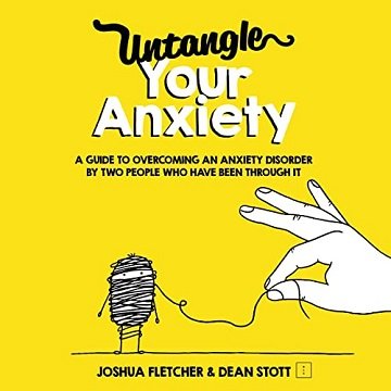 Untangle Your Anxiety: A Guide to Overcoming an Anxiety Disorder by Two People Who Have Been Through It [Audiobook]
