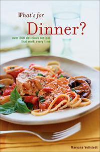 What's for Dinner 200 Delicious Recipes That Work Every Time