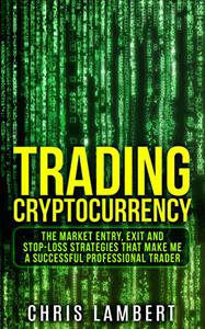 Cryptocurrency The Market Entry, Exit and Stop-Loss Strategies that made me a Successful Professiional Trader