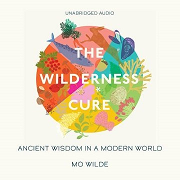 The Wilderness Cure Ancient Wisdom in A Modern World [Audiobook]