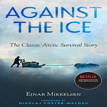 Against the Ice: The Classic Arctic Survival Story [Audiobook]