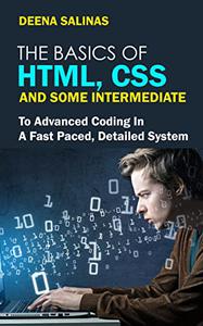 The Basics Of Html, Css And Some Intermediate To Advanced Coding In A Fast Paced, Detailed System