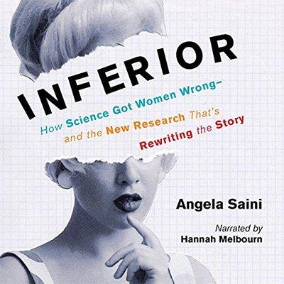 Inferior How Science Got Women Wrong - and the New Research That's Rewriting the Story (Audiobook)