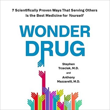 Wonder Drug 7 Scientifically Proven Ways That Serving Others Is the Best Medicine for Yourself [Audiobook]