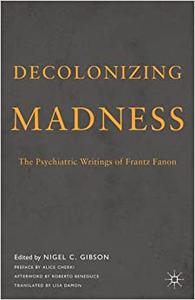 Decolonizing Madness The Psychiatric Writings of Frantz Fanon