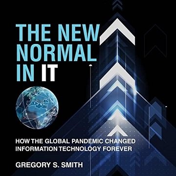 The New Normal in IT: How the Global Pandemic Changed Information Technology Forever [Audiobook]