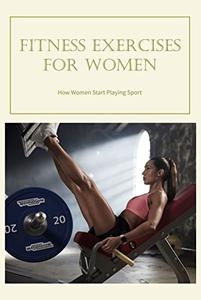 Fitness Exercises for Women How Women Start Playing Sport Sport And Fitness For Women