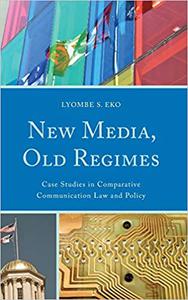 New Media, Old Regimes Case Studies in Comparative Communication Law and Policy