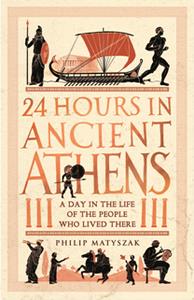 24 Hours in Ancient Athens  A Day in the Life of the People Who Lived There