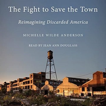 The Fight to Save the Town Reimagining Discarded America [Audiobook]