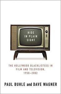 Hide in Plain Sight The Hollywood Blacklistees in Film and Television, 1950-2002 