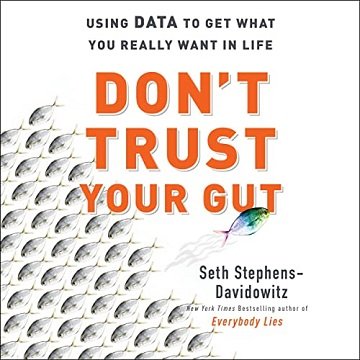 Don't Trust Your Gut: Using Data to Get What You Really Want in Life [Audiobook]