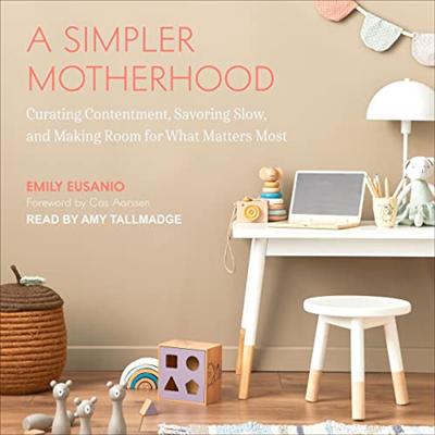 A Simpler Motherhood: Curating Contentment, Savoring Slow, and Making Room for What Matters Most [Audiobook]