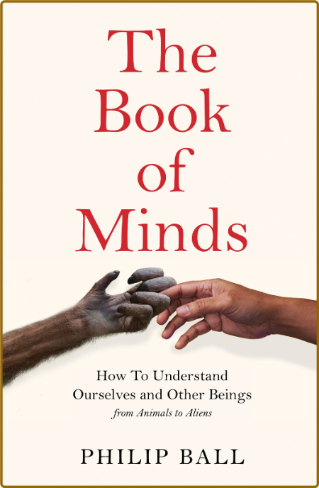 The Book of Minds - How to Understand Ourselves and Other Beings, From Animals to...