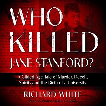 Who Killed Jane Stanford?: A Gilded Age Tale of Murder, Deceit, Spirits and the Birth of a University [Audiobook]