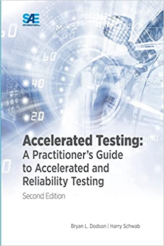 Accelerated Testing A Practitioner's Guide to Accelerated and Reliability Testing, 2nd Edition