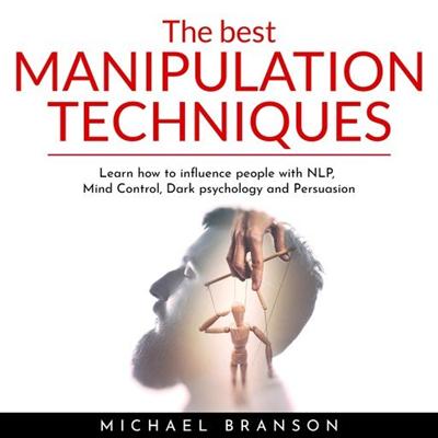 The Best Manipulation Techniques : Learn how to influence people with NLP, Mind Control, Dark psychology and Persuasion