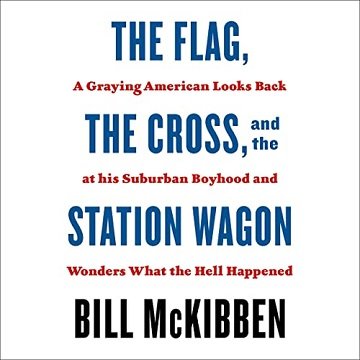 The Flag, the Cross, and the Station Wagon: A Graying American Looks Back at His Suburban Boyhood and Wonders What [Audiobook]
