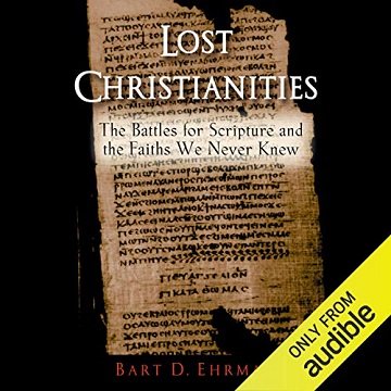 Lost Christianities: The Battles of Scripture and the Faiths We Never Knew [Audiobook]
