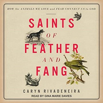 Saints of Feather and Fang: How the Animals We Love and Fear Connect Us to God [Audiobook]