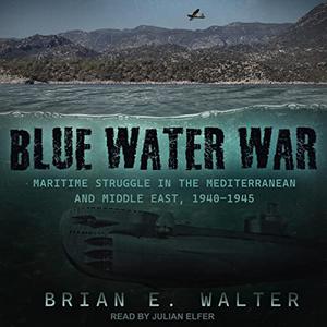 Blue Water War The Maritime Struggle in the Mediterranean and Middle East, 1940–1945 [Audiobook]