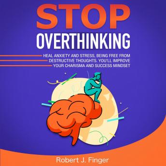 Stop Overthinking Heal Anxiety and Stress, Being Free from Destructive Thoughts [Audiobook]