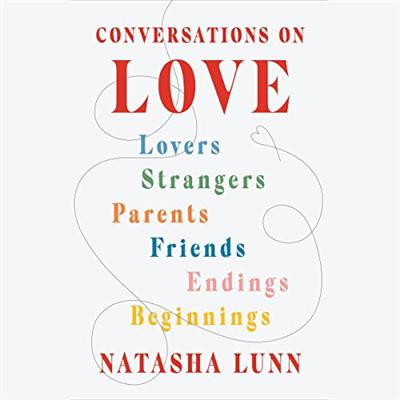 Conversations on Love: Lovers, Strangers, Parents, Friends, Endings, Beginnings [Audiobook]