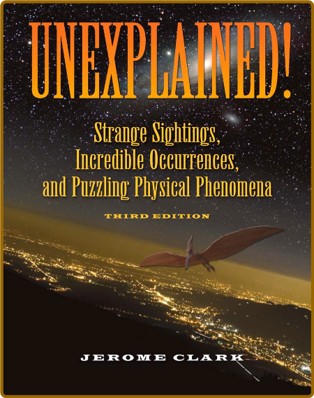 Unexplained! - Strange Sightings, Incredible Occurrences, and Puzzling Physical Ph...