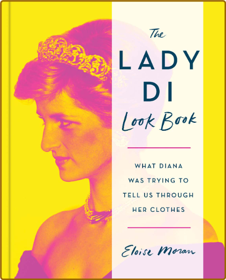 The Lady Di Look Book - What Diana Was Trying to Tell Us Through Her Clothes