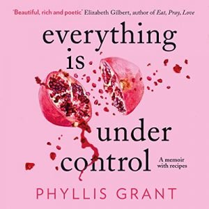 Everything is Under Control A Memoir with Recipes [Audiobook]