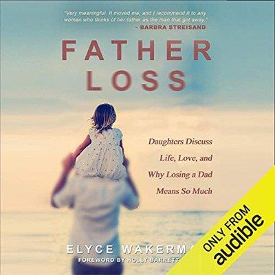 Father Loss Daughters Discuss Life, Love, and Why Losing a Dad Means So Much (Audiobook)