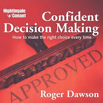 Confident Decision Making: How to Make the Right Choice Every Time [Audiobook]