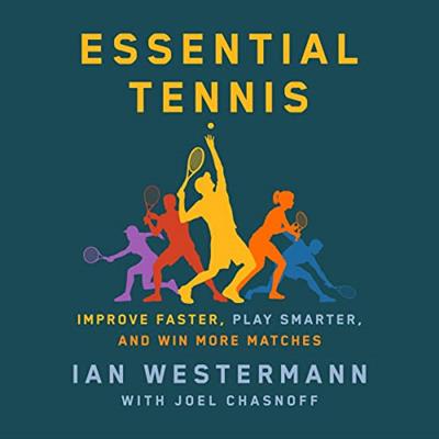 Essential Tennis Improve Faster, Play Smarter, and Win More Matches [Audiobook]
