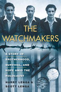 The Watchmakers A Powerful WW2 Story of Brotherhood, Survival, and Hope Amid the Holocaust