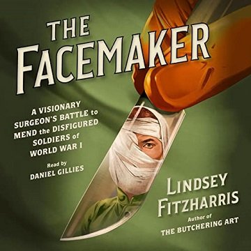 The Facemaker: A Visionary Surgeon's Battle to Mend the Disfigured Soldiers of World War I [Audiobook]