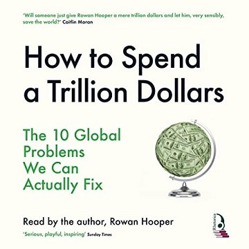 How to Spend a Trillion Dollars The 10 Global Problems We Can Actually Fix [Audiobook]