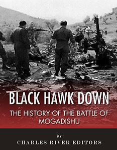 Black Hawk Down The History of the Battle of Mogadishu